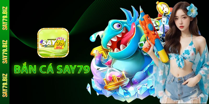 Bắn Cá Say79