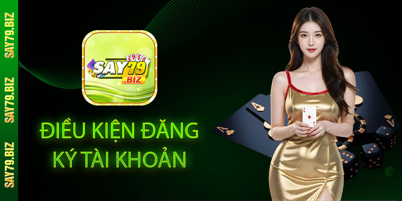 Điều Kiện Đăng Ký Tài Khoản SAY79