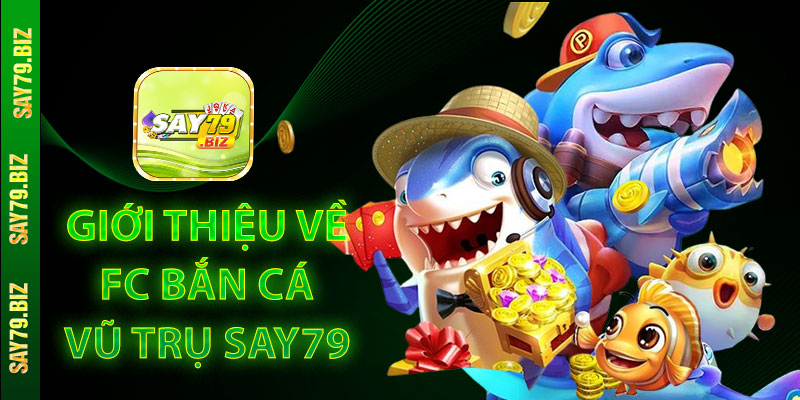 Giới thiệu về FC Bắn Cá Vũ Trụ Say79