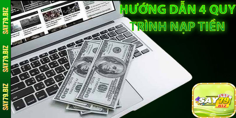 Hướng dẫn 4 quy trình nạp tiền say79 chính thức