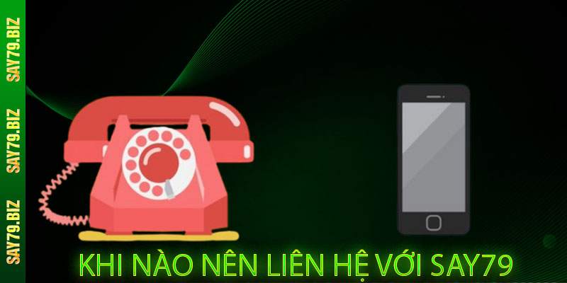 Khi nào nên liên hệ với SAY79?